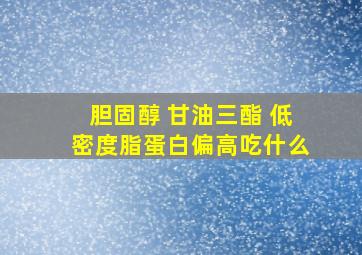 胆固醇 甘油三酯 低密度脂蛋白偏高吃什么